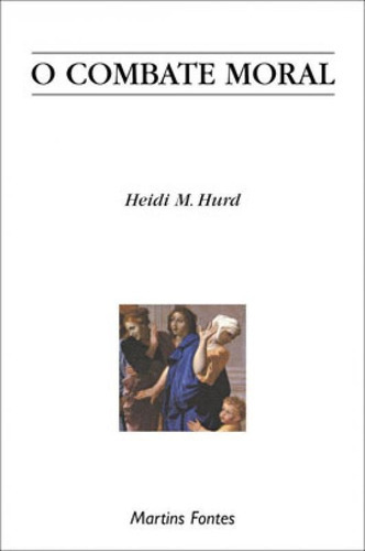 O Combate Moral, De Hurd, Heidi M.. Editora Wmf Martins Fontes, Capa Mole, Edição 1ª Edição - 2003 Em Português