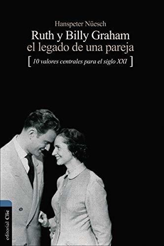 Ruth Y Billy Graham El Legado De Una Pareja: 10 Valores Cent