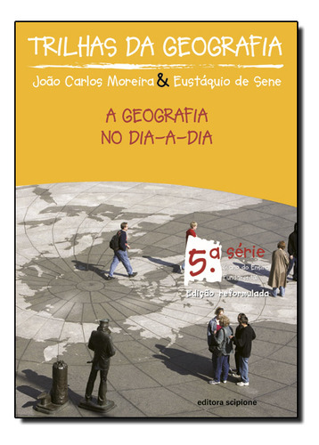 Trilhas Da Geografia - 6 Ano / 5 Série - Coleção Trilhas Da Geografia, De Eustaquio  De Sene. Editora Scipione Didáticos, Capa Dura Em Português