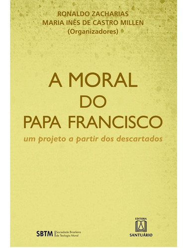 A Moral Do Papa Francisco - Um Projeto A Partir Dos