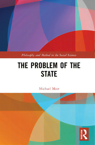 The Problem Of The State, De Mair, Michael. Philosophy And Method In The Social Sciences, Vol. 1. Editorial Routledge, Tapa Dura En Inglés