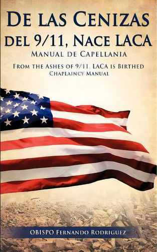 De Las Cenizas De 9/11, Nace Laca Manual De Capellania, De Obispo Fernando Rodriguez. Editorial Xulon Press, Tapa Blanda En Español