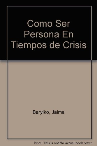 Cómo Ser Una Persona En Tiempos De Crisis* - Jaime Barilko