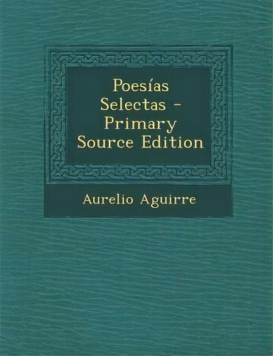 Poesias Selectas - Primary Source Edition, De Aurelio Aguirre. Editorial Nabu Press, Tapa Blanda En Español
