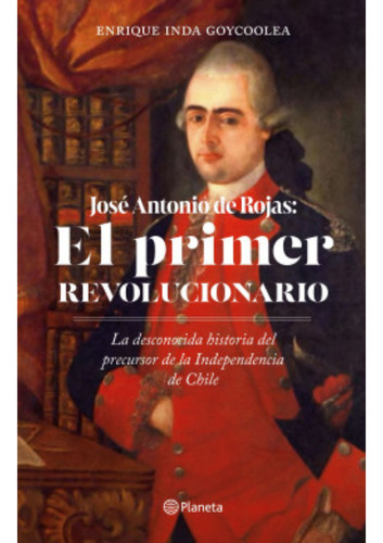 José Antonio Rojas: El Primer Revolucionario, De Inda; Enrique. Editorial Emecé, Tapa Blanda, Edición 1 En Español, 2024