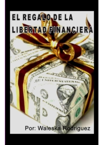 Libro: El Regalo De La Libertad Financiera (spanish Edition)