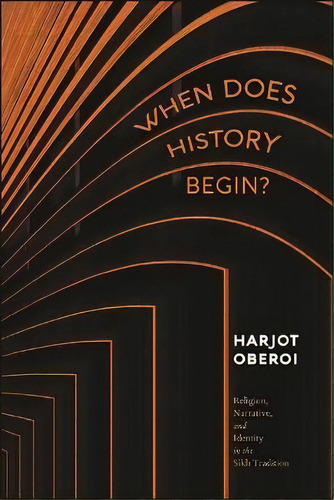 When Does History Begin? : Religion, Identity, And Narrative In The Sikh Religion, De Harjot Oberoi. Editorial State University Of New York Press, Tapa Dura En Inglés