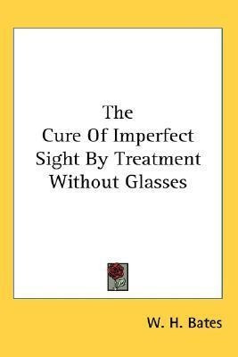 The Cure Of Imperfect Sight By Treatment Without Glasses ...