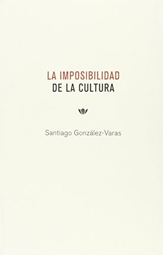 Libro La Imposibilidad De La Cultura De Gonzalez Varas Santi