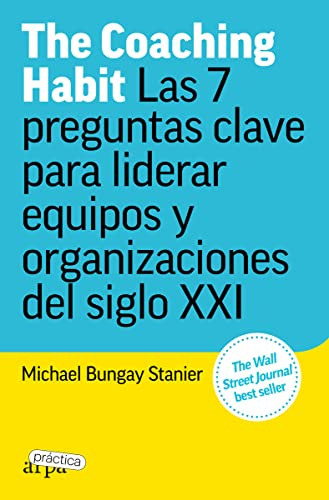 the coaching habit: las 7 preguntas clave para liderar equipos y organizaciones -arpa practica-, de Michael Bungay Stanier. Editorial ARPAPRACTICA, tapa blanda en español, 2023