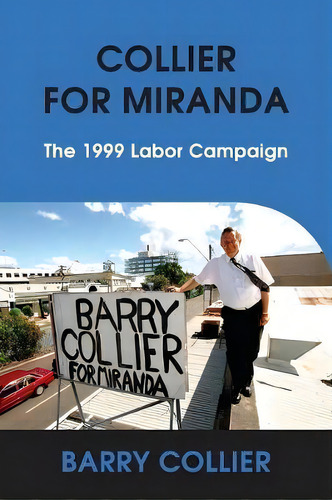 Collier For Miranda: The 1999 Labor Campaign, De Barry Collier., Vol. 1. Editorial Dinar Holdings Pty Ltd, Tapa Blanda En Inglés