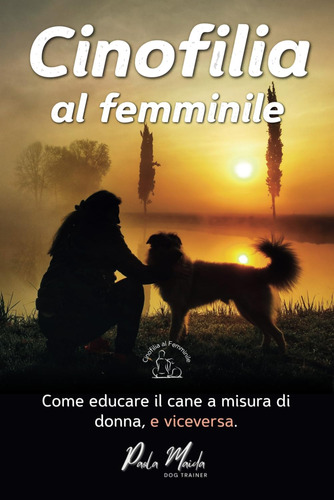 Libro: Cinofilia Al Femminile: Come Educare Il Cane A Misura