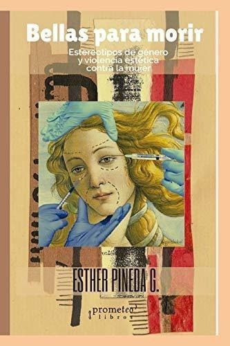 Bellas Para Morir Estereotipos Y Violencia Estetica, de Pineda, Est. Editorial Independently Published en español