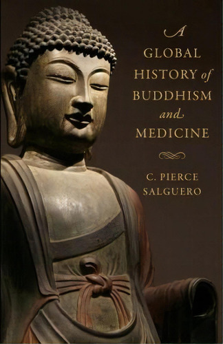 A Global History Of Buddhism And Medicine, De C. Pierce Salguero. Editorial Columbia University Press, Tapa Blanda En Inglés