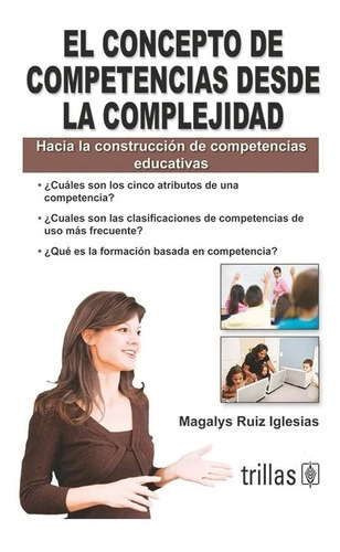 El Concepto De Competencias Desde La Complejidad Hacia La Construcción De Competencias Educativas, De Ruiz Iglesias, Magalys., Vol. 2. Editorial Trillas, Tapa Blanda En Español, 2010