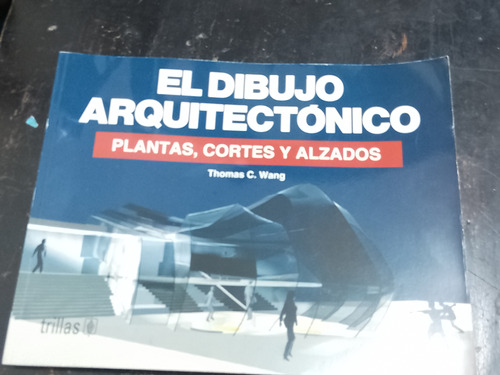 El Dibujo Arquitectónico. Plantas, Cortes Y Alzados. T. C. W