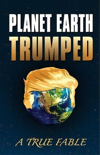 Planet Earth Trumped : A True Fable, De Dennis A Barry. Editorial Coexist, Tapa Blanda En Inglés