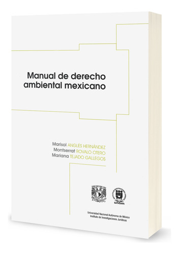 Manual De Derecho Ambiental Mexicano, De Marisol Angles Hernández. Editorial Instituto De Investigaciones Juridicas Unam, Tapa Blanda, Edición 1ra. Edición, 1ra. Reimpresión En Español, 2023