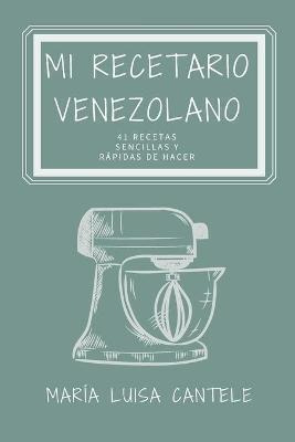 Mi Recetario Venezolano : 41 Recetas Sencillas Y Faciles De