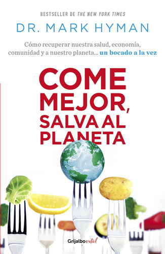 Come mejor, salva al planeta: Como recuperar nuestra salud, economia, comunidad y a nuestro planeta… un bocado a la vez, de Hyman, Mark. Serie Vital Editorial Grijalbo, tapa blanda en español, 2021