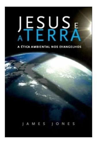 Jesus E A Terra | James Jones, De James Jones. Editora Ultimato, Capa Mole Em Português, 2008