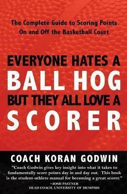 Everyone Hates A Ball Hog But They All Love A Scorer - Co...