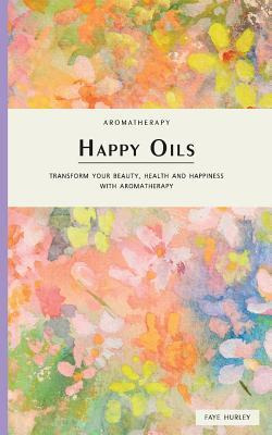 Libro Happy Oils : Transform Your Beauty, Health And Happ...