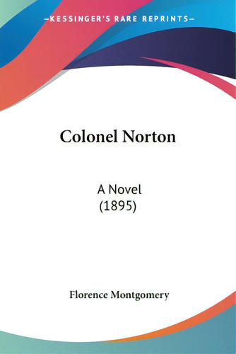 Colonel Norton: A Novel (1895), De Montgomery, Florence. Editorial Kessinger Pub Llc, Tapa Blanda En Inglés