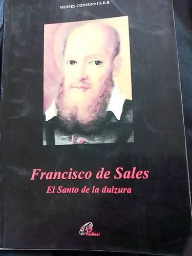 Francisco De Sales El Santo De La Dulzura 