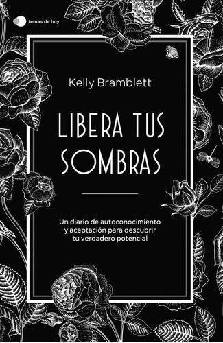 Libera tus sombras: Un diario de autoconocimiento y aceptación para descubrir tu verdadero potencial, de Kelly Bramblett. Editorial TEMAS DE HOY, tapa blanda en español, 2024