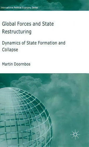 Global Forces And State Restructuring: Dynamics Of State Formation And Collapse, De Martin R. Doornbos. International Political Economy Series, Vol. 1. Editorial Palgrave Usa, Tapa Dura En Inglés