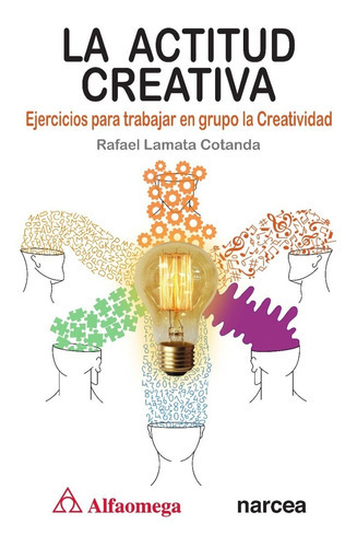 La Actitud Creativa: Ejercicios para trabajar en grupo la creatividad, de Lamata Cotanda, Rafael. Editorial ALFAOMEGA - NARCEA, tapa blanda, edición 3 en español, 2022