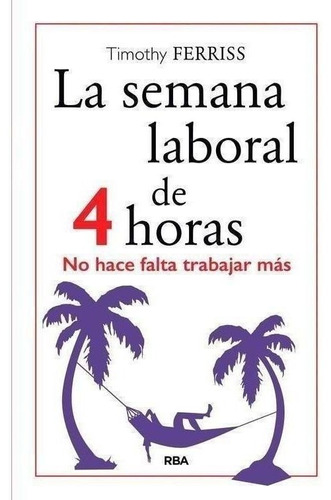 Libro: La Semana Laboral De 4 Horas. Ferriss, Timothy. Rba