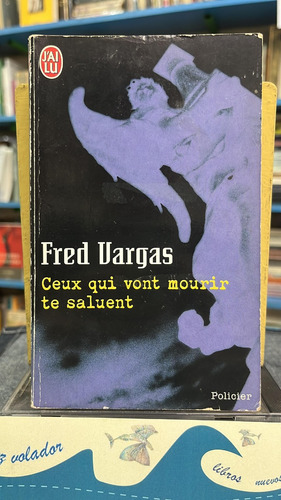 Ceux Qui Vont Mourir Te Saluent Fred Vargas