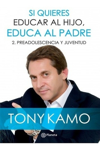 Si Quieres Educar Al Hijo, Educa Al Padre 2 - Tony  Kamo, De Tony Kamo. Editorial Planeta, Edición 1 En Español