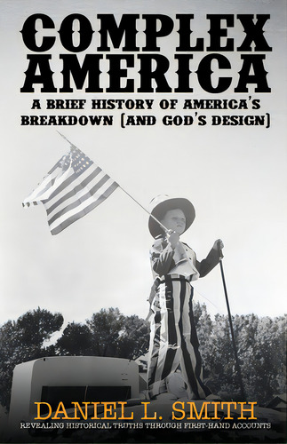 Complex America: A Brief History Of America's Breakdown (and God's Design), De Smith, Daniel L.. Editorial Publication Consultants, Tapa Blanda En Inglés