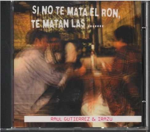 Cd - Raul Gutierrez & Irazu / Si No Te Mata El Ron