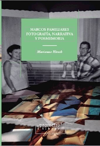 Marcos Familiares Fotografia Narrativa Y Posmemoria - Hirsch