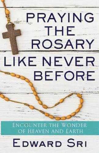Praying The Rosary Like Never Before, De Edward Sri. Editorial Franciscan Media, Tapa Blanda En Inglés