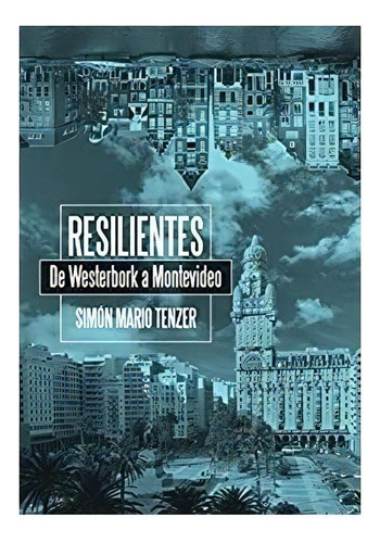 Resilientes De Westerbork A Montevideo, De Simón Mario Tenzer. Editorial Autoedicion, Tapa Blanda, Edición 1 En Español