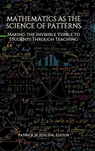 Mathematics As The Science Of Patterns: Making The Invisible Visible To Students Through Teaching, De Jenlink, Patrick M.. Editorial Information Age Pub Inc, Tapa Dura En Inglés