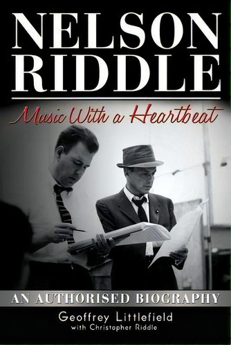 Nelson Riddle : Music With A Heartbeat, De Geoffrey Littlefield. Editorial Grosvenor House Publishing Ltd, Tapa Blanda En Inglés