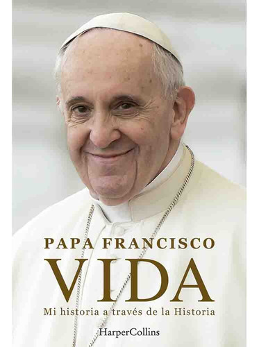 Vida Mi Historia A Traves De La Historia - Papa Francisco