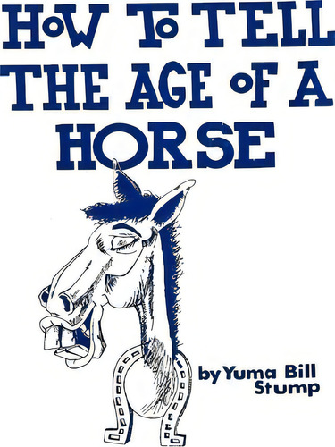 How To Tell The Age Of A Horse, De Yuma Bill Stump. Editorial Createspace Independent Publishing Platform, Tapa Blanda En Inglés