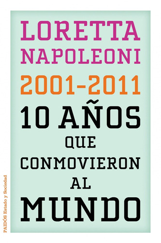 10 años que conmovieron al mundo: 2001-2011, de Napoleoni, Loretta. Serie Estado y Sociedad Editorial Paidos México, tapa blanda en español, 2013