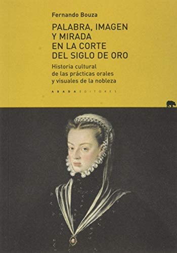 Palabra Imagen Y Mirada En La Corte Del Siglo De Oro: Histor