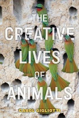 Libro The Creative Lives Of Animals - Carol Gigliotti