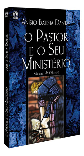 O pastor e o seu ministério, de Dantas, Anisio Batista. Editora Casa Publicadora das Assembleias de Deus, capa mole em português, 2005