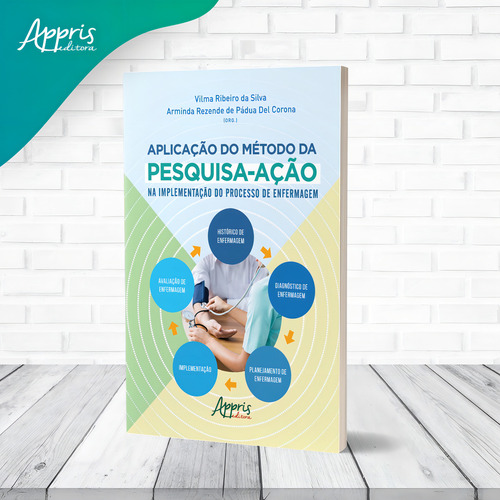 A Aplicação do Método da Pesquisa-Ação na Implementação do Processo de Enfermagem, de Del Corona, Arminda Rezende de Pádua. Editorial Appris Editora e Livraria Eireli - ME, capa mole em português, 2021