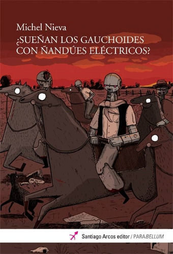 Sueñan Los Gauchoides Con Ñandúes Eléctricos?, De Michel Nieva. Editorial Santiago Arcos, Tapa Blanda En Español, 2013